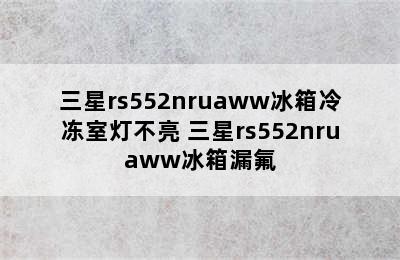 三星rs552nruaww冰箱冷冻室灯不亮 三星rs552nruaww冰箱漏氟